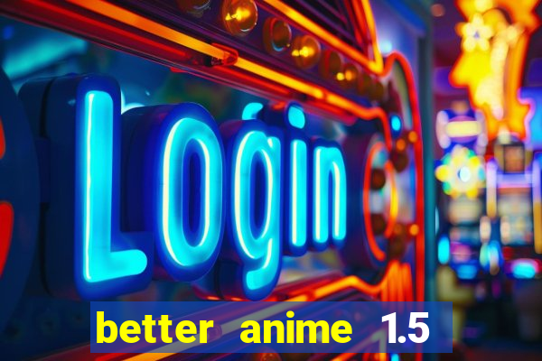 better anime 1.5 apk download